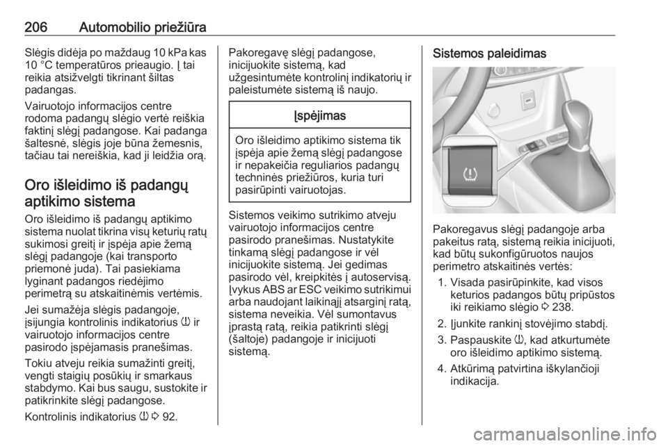 OPEL CROSSLAND X 2017.75  Savininko vadovas (in Lithuanian) 206Automobilio priežiūraSlėgis didėja po maždaug 10 kPa kas10 °C temperatūros prieaugio. Į tai
reikia atsižvelgti tikrinant šiltas
padangas.
Vairuotojo informacijos centre
rodoma padangų sl