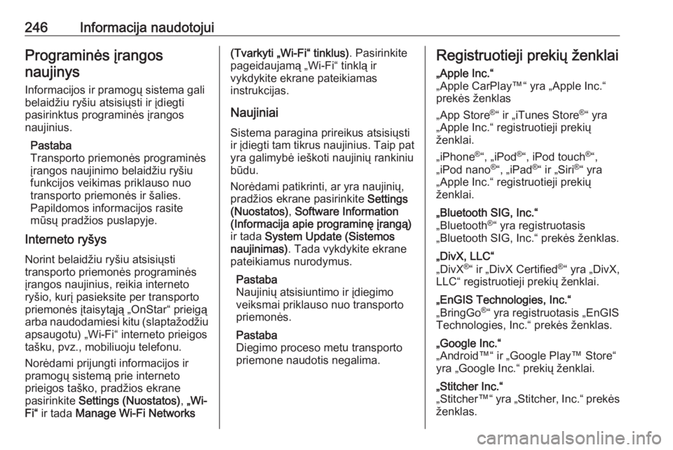 OPEL CROSSLAND X 2017.75  Savininko vadovas (in Lithuanian) 246Informacija naudotojuiPrograminės įrangosnaujinys
Informacijos ir pramogų sistema gali
belaidžiu ryšiu atsisiųsti ir įdiegti
pasirinktus programinės įrangos
naujinius.
Pastaba
Transporto p