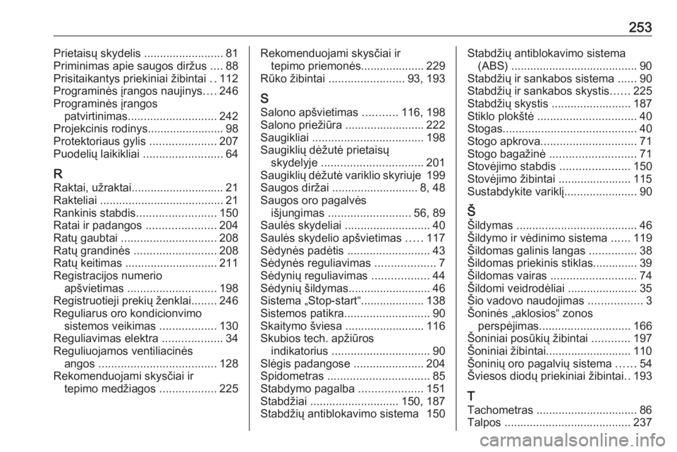 OPEL CROSSLAND X 2017.75  Savininko vadovas (in Lithuanian) 253Prietaisų skydelis .........................81
Priminimas apie saugos diržus  ....88
Prisitaikantys priekiniai žibintai  ..112
Programinės įrangos naujinys ....246
Programinės įrangos patvir