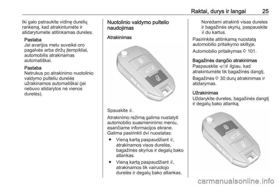 OPEL CROSSLAND X 2017.75  Savininko vadovas (in Lithuanian) Raktai, durys ir langai25Iki galo patraukite vidinę durelių
rankeną, kad atrakintumėte ir
atidarytumėte atitinkamas dureles.
Pastaba
Jei avarijos metu suveikė oro
pagalvės arba diržų įtempik