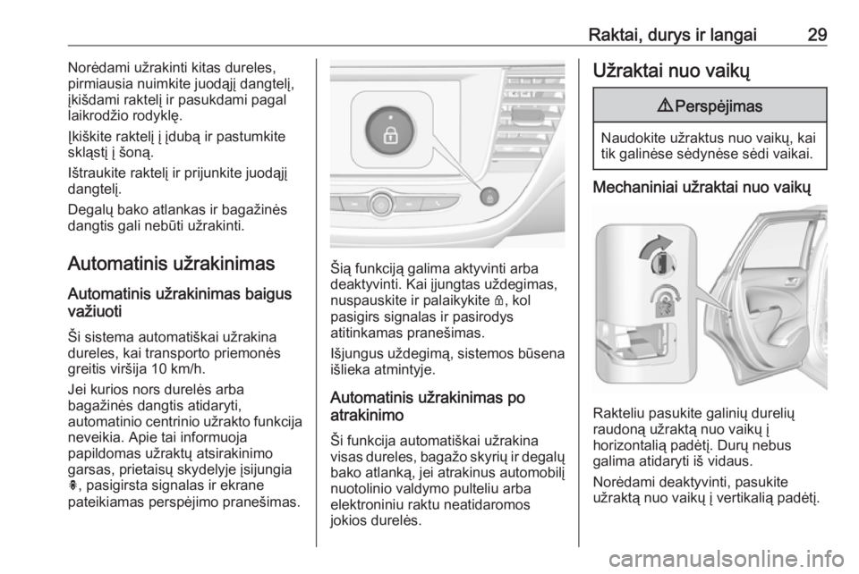 OPEL CROSSLAND X 2017.75  Savininko vadovas (in Lithuanian) Raktai, durys ir langai29Norėdami užrakinti kitas dureles,
pirmiausia nuimkite juodąjį dangtelį,
įkišdami raktelį ir pasukdami pagal
laikrodžio rodyklę.
Įkiškite raktelį į įdubą ir pas