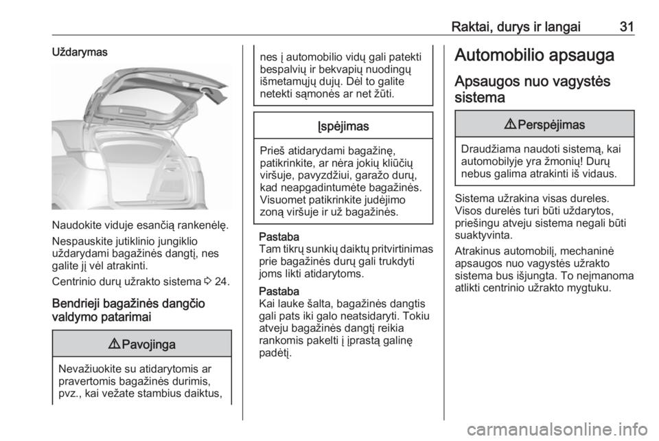 OPEL CROSSLAND X 2017.75  Savininko vadovas (in Lithuanian) Raktai, durys ir langai31Uždarymas
Naudokite viduje esančią rankenėlę.
Nespauskite jutiklinio jungiklio
uždarydami bagažinės dangtį, nes
galite jį vėl atrakinti.
Centrinio durų užrakto si