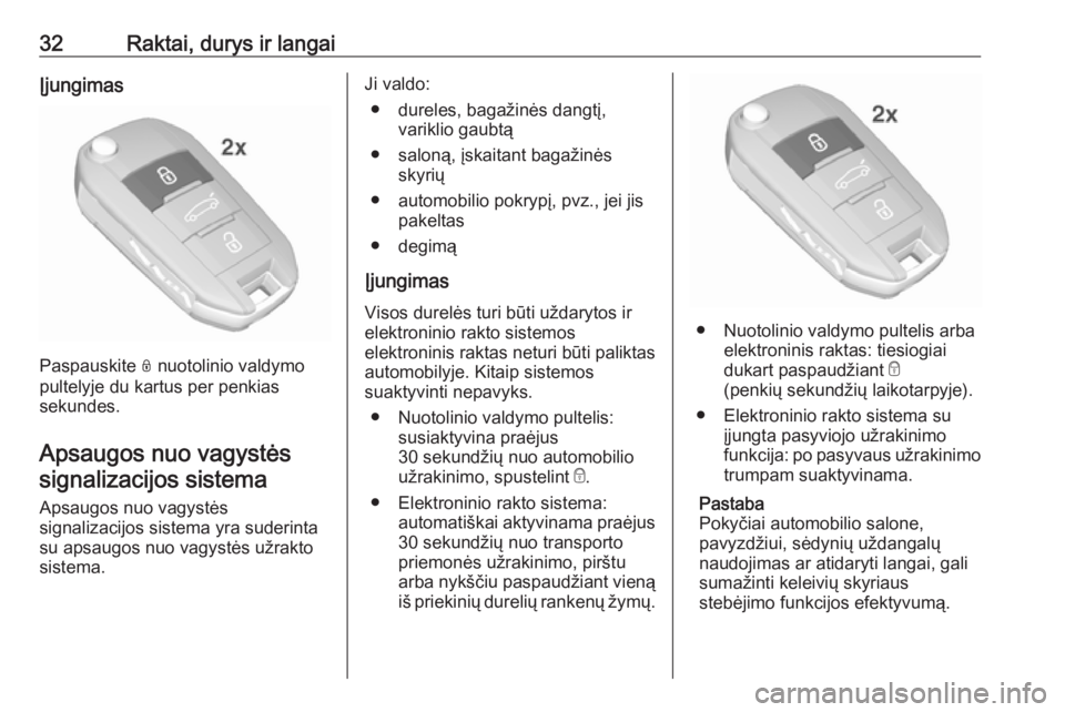 OPEL CROSSLAND X 2017.75  Savininko vadovas (in Lithuanian) 32Raktai, durys ir langaiĮjungimas
Paspauskite N nuotolinio valdymo
pultelyje du kartus per penkias
sekundes.
Apsaugos nuo vagystės signalizacijos sistema
Apsaugos nuo vagystės
signalizacijos siste