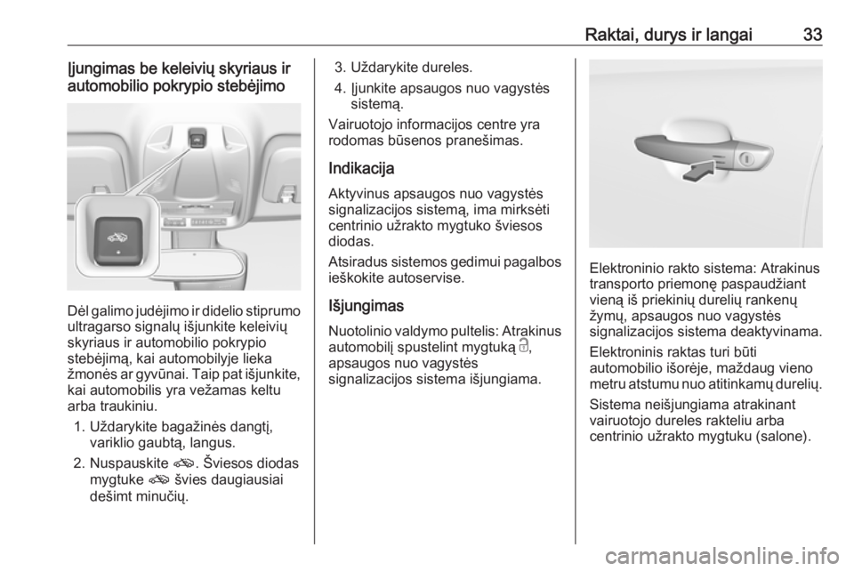 OPEL CROSSLAND X 2017.75  Savininko vadovas (in Lithuanian) Raktai, durys ir langai33Įjungimas be keleivių skyriaus ir
automobilio pokrypio stebėjimo
Dėl galimo judėjimo ir didelio stiprumo
ultragarso signalų išjunkite keleivių
skyriaus ir automobilio 