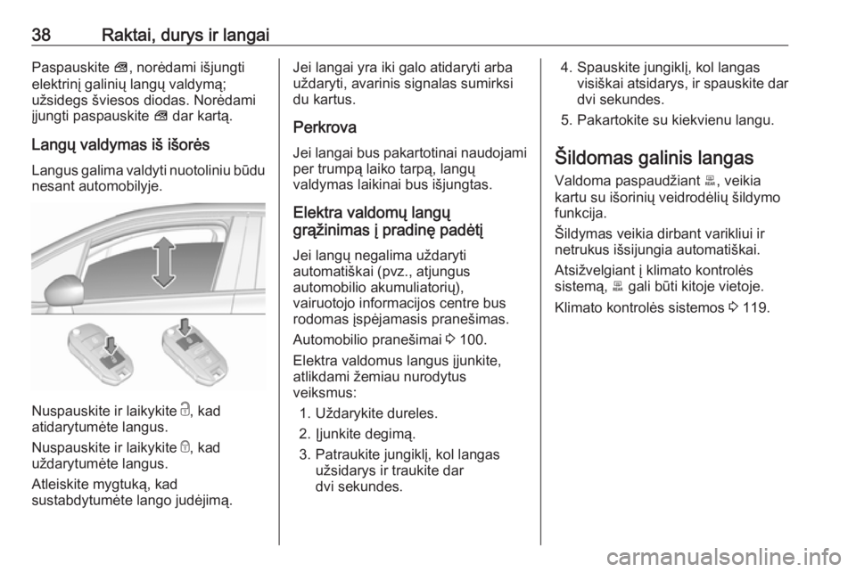 OPEL CROSSLAND X 2017.75  Savininko vadovas (in Lithuanian) 38Raktai, durys ir langaiPaspauskite V, norėdami išjungti
elektrinį galinių langų valdymą;
užsidegs šviesos diodas. Norėdami
įjungti paspauskite  V dar kartą.
Langų valdymas iš išorės L