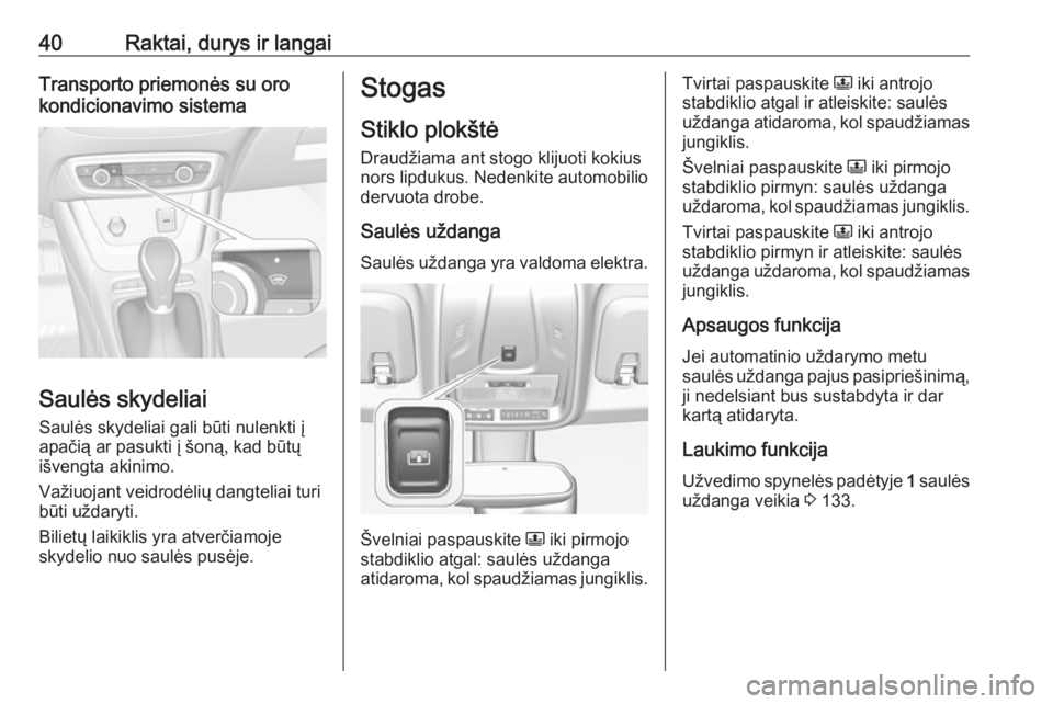 OPEL CROSSLAND X 2017.75  Savininko vadovas (in Lithuanian) 40Raktai, durys ir langaiTransporto priemonės su oro
kondicionavimo sistema
Saulės skydeliai
Saulės skydeliai gali būti nulenkti į
apačią ar pasukti į šoną, kad būtų
išvengta akinimo.
Va�