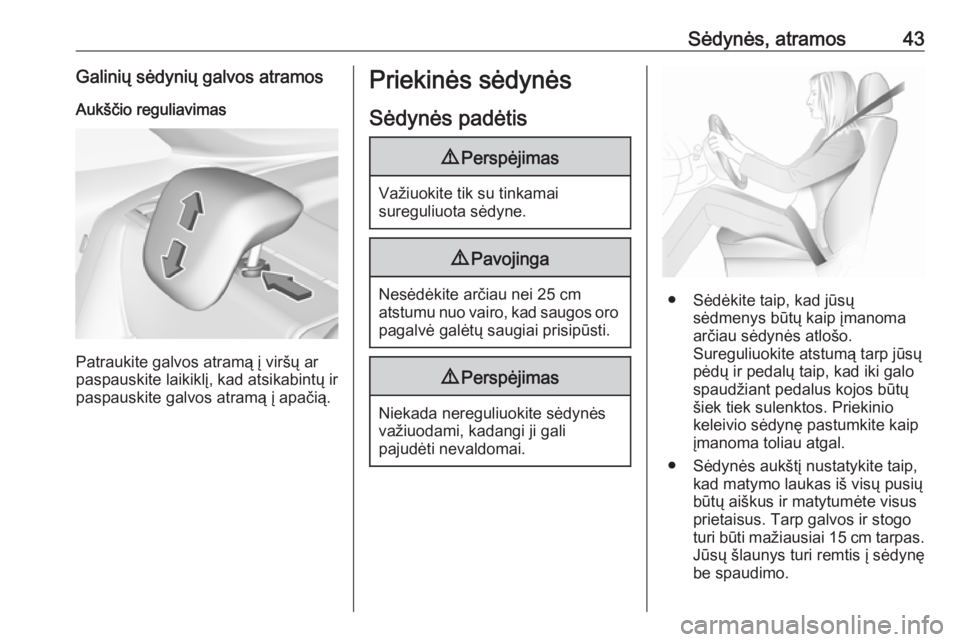 OPEL CROSSLAND X 2017.75  Savininko vadovas (in Lithuanian) Sėdynės, atramos43Galinių sėdynių galvos atramosAukščio reguliavimas
Patraukite galvos atramą į viršų ar
paspauskite laikiklį, kad atsikabintų ir
paspauskite galvos atramą į apačią.
P