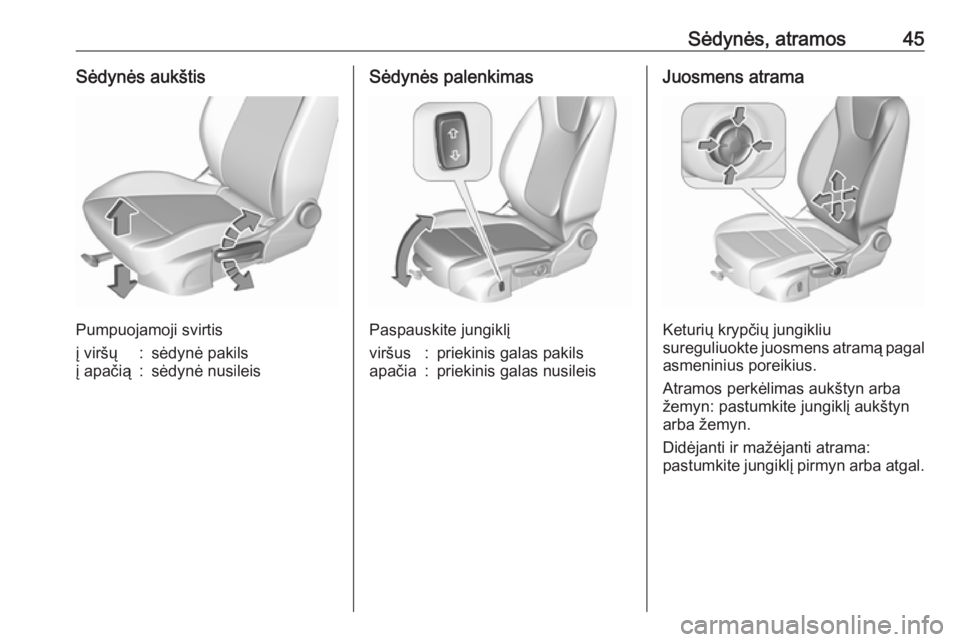 OPEL CROSSLAND X 2017.75  Savininko vadovas (in Lithuanian) Sėdynės, atramos45Sėdynės aukštis
Pumpuojamoji svirtis
į viršų:sėdynė pakilsį apačią:sėdynė nusileisSėdynės palenkimas
Paspauskite jungiklį
viršus:priekinis galas pakilsapačia:prie