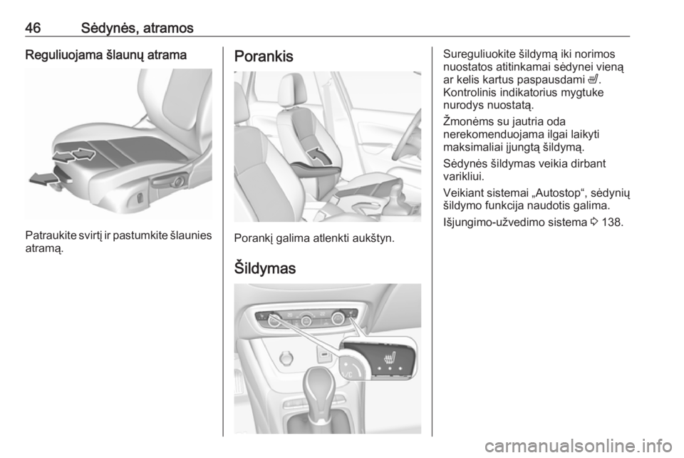 OPEL CROSSLAND X 2017.75  Savininko vadovas (in Lithuanian) 46Sėdynės, atramosReguliuojama šlaunų atrama
Patraukite svirtį ir pastumkite šlauniesatramą.
Porankis
Porankį galima atlenkti aukštyn.
Šildymas
Sureguliuokite šildymą iki norimos
nuostatos