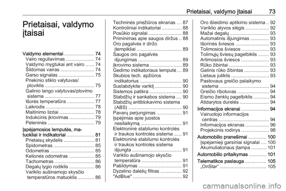 OPEL CROSSLAND X 2017.75  Savininko vadovas (in Lithuanian) Prietaisai, valdymo įtaisai73Prietaisai, valdymo
įtaisaiValdymo elementai ......................74
Vairo reguliavimas .....................74
Valdymo mygtukai ant vairo ......74
Šildomas vairas ...
