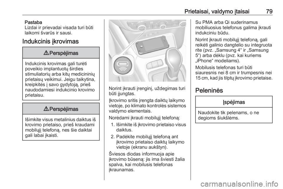 OPEL CROSSLAND X 2017.75  Savininko vadovas (in Lithuanian) Prietaisai, valdymo įtaisai79Pastaba
Lizdai ir prievadai visada turi būti
laikomi švarūs ir sausi.
Indukcinis įkrovimas9 Perspėjimas
Indukcinis krovimas gali turėti
poveikio implantuotų širdi
