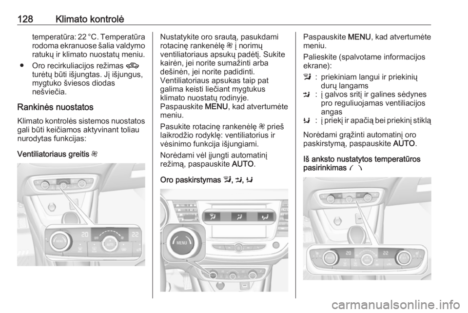 OPEL CROSSLAND X 2018  Savininko vadovas (in Lithuanian) 128Klimato kontrolėtemperatūra: 22 °C. Temperatūra
rodoma ekranuose šalia valdymo
ratukų ir klimato nuostatų meniu.
● Oro recirkuliacijos režimas  4
turėtų būti išjungtas. Jį išjungus,