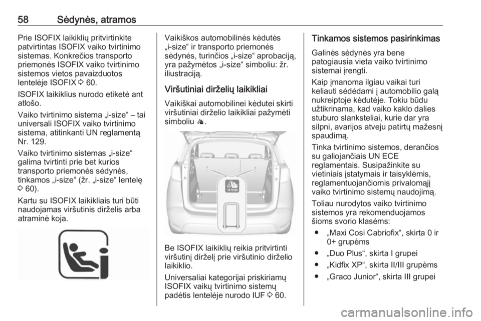 OPEL CROSSLAND X 2018  Savininko vadovas (in Lithuanian) 58Sėdynės, atramosPrie ISOFIX laikiklių pritvirtinkite
patvirtintas ISOFIX vaiko tvirtinimo
sistemas. Konkrečios transporto
priemonės ISOFIX vaiko tvirtinimo
sistemos vietos pavaizduotos
lentelė