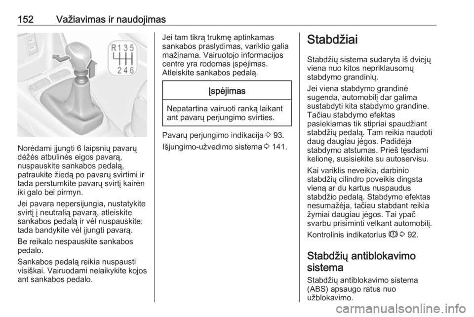 OPEL CROSSLAND X 2018.5  Savininko vadovas (in Lithuanian) 152Važiavimas ir naudojimas
Norėdami įjungti 6 laipsnių pavarų
dėžės atbulinės eigos pavarą,
nuspauskite sankabos pedalą,
patraukite žiedą po pavarų svirtimi ir
tada perstumkite pavarų 