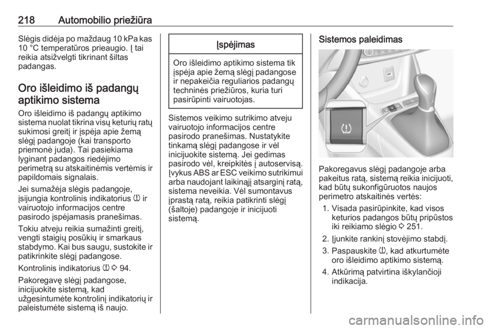OPEL CROSSLAND X 2018.5  Savininko vadovas (in Lithuanian) 218Automobilio priežiūraSlėgis didėja po maždaug 10 kPa kas10 °C temperatūros prieaugio. Į tai
reikia atsižvelgti tikrinant šiltas
padangas.
Oro išleidimo iš padangų aptikimo sistema
Oro 