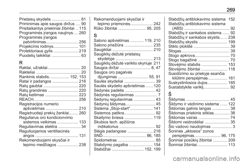 OPEL CROSSLAND X 2018.5  Savininko vadovas (in Lithuanian) 269Prietaisų skydelis .........................81
Priminimas apie saugos diržus  ....90
Prisitaikantys priekiniai žibintai  ..115
Programinės įrangos naujinys ....260
Programinės įrangos patvir