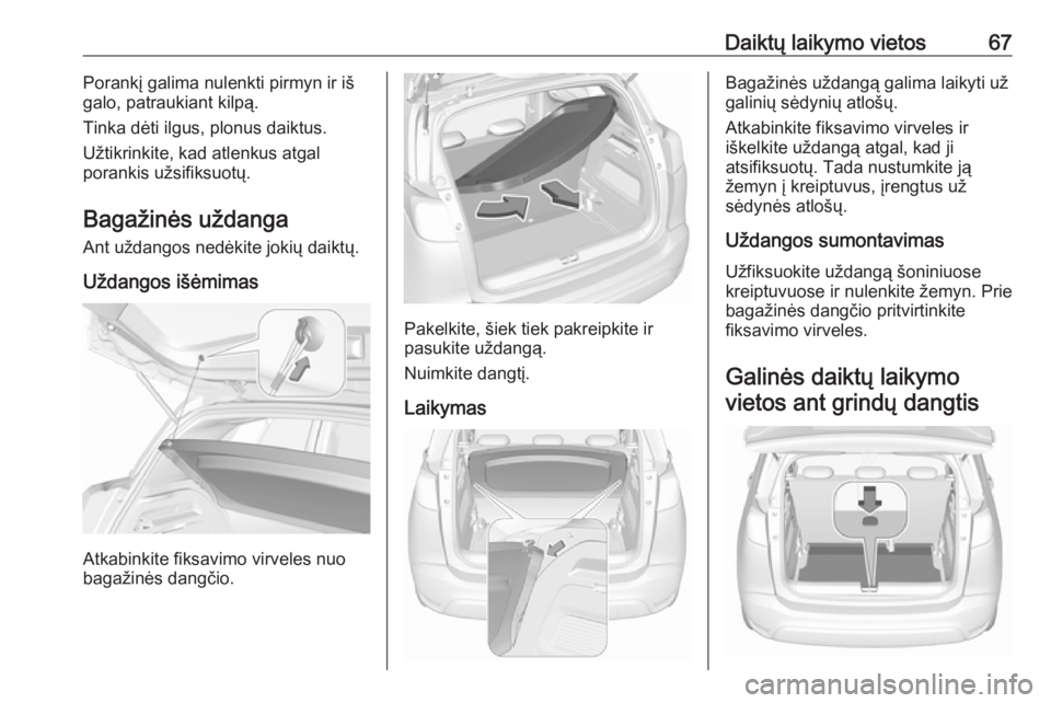 OPEL CROSSLAND X 2018.5 Savininko vadovas (in Lithuanian) Daiktų laikymo vietos67Porankį galima nulenkti pirmyn ir iš
galo, patraukiant kilpą.
Tinka dėti ilgus, plonus daiktus.
Užtikrinkite, kad atlenkus atgal
porankis užsifiksuotų.
Bagažinės užda OPEL CROSSLAND X 2018.5 Savininko vadovas (in Lithuanian) Daiktų laikymo vietos67Porankį galima nulenkti pirmyn ir iš
galo, patraukiant kilpą.
Tinka dėti ilgus, plonus daiktus.
Užtikrinkite, kad atlenkus atgal
porankis užsifiksuotų.
Bagažinės užda