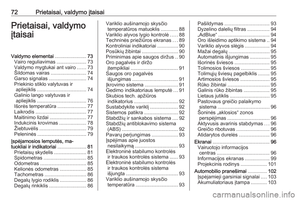 OPEL CROSSLAND X 2018.5  Savininko vadovas (in Lithuanian) 72Prietaisai, valdymo įtaisaiPrietaisai, valdymo
įtaisaiValdymo elementai ......................73
Vairo reguliavimas .....................73
Valdymo mygtukai ant vairo ......73
Šildomas vairas ...