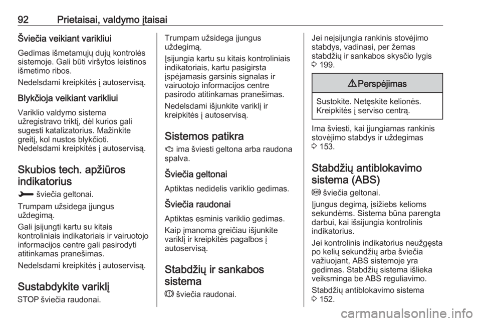 OPEL CROSSLAND X 2018.5  Savininko vadovas (in Lithuanian) 92Prietaisai, valdymo įtaisaiŠviečia veikiant varikliuiGedimas išmetamųjų dujų kontrolės
sistemoje. Gali būti viršytos leistinos
išmetimo ribos.
Nedelsdami kreipkitės į autoservisą.
Blyk