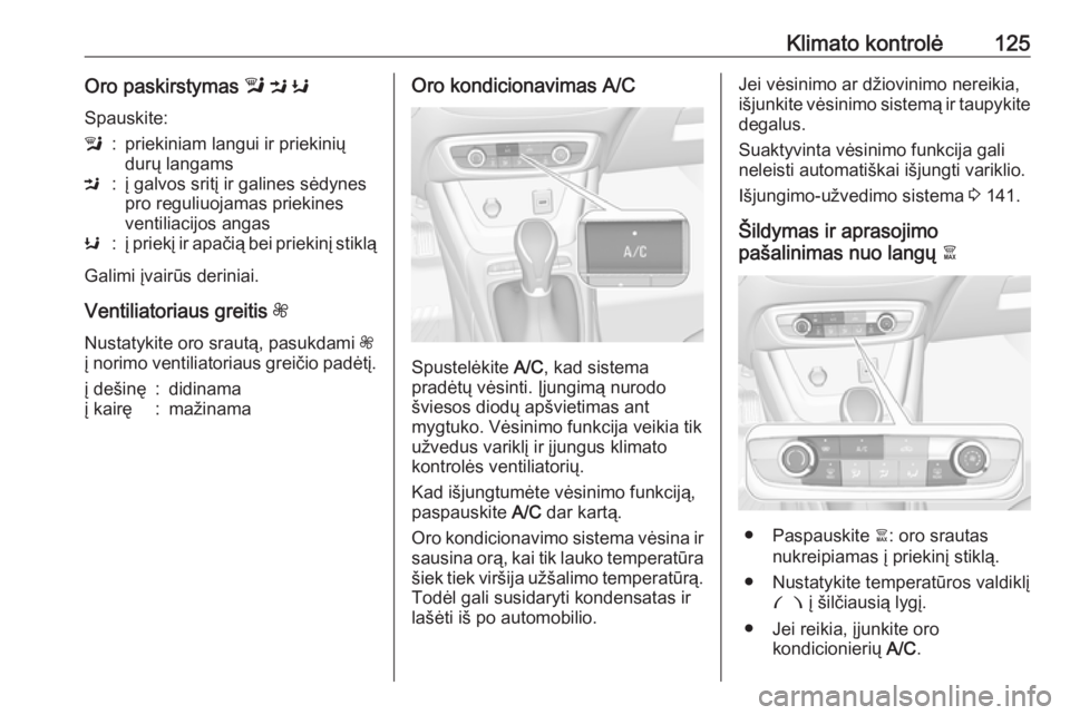 OPEL CROSSLAND X 2019  Savininko vadovas (in Lithuanian) Klimato kontrolė125Oro paskirstymas l M  K
Spauskite:l:priekiniam langui ir priekinių
durų langamsM:į galvos sritį ir galines sėdynes
pro reguliuojamas priekines
ventiliacijos angasK:į priekį 