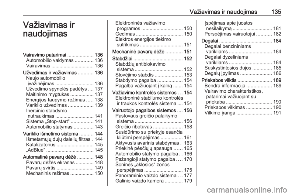 OPEL CROSSLAND X 2019  Savininko vadovas (in Lithuanian) Važiavimas ir naudojimas135Važiavimas ir
naudojimasVairavimo patarimai ...................136
Automobilio valdymas .............136
Vairavimas ............................... 136
Užvedimas ir važi