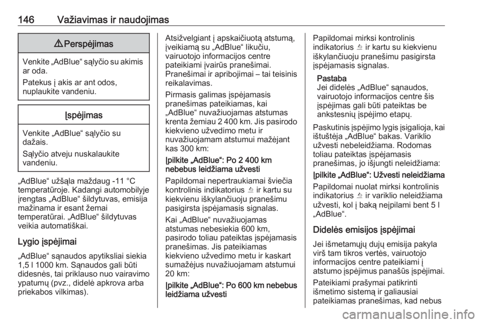 OPEL CROSSLAND X 2019  Savininko vadovas (in Lithuanian) 146Važiavimas ir naudojimas9Perspėjimas
Venkite „AdBlue“ sąlyčio su akimis
ar oda.
Patekus į akis ar ant odos,
nuplaukite vandeniu.
Įspėjimas
Venkite „AdBlue“ sąlyčio su
dažais.
Sąl