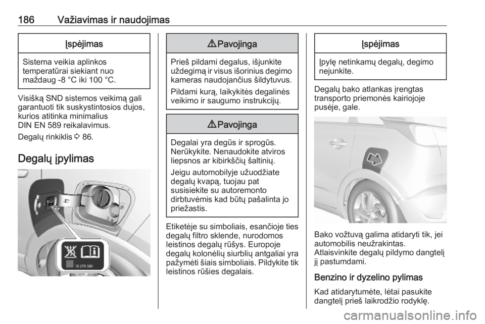 OPEL CROSSLAND X 2019 Savininko vadovas (in Lithuanian) 186Važiavimas ir naudojimasĮspėjimas
Sistema veikia aplinkos
temperatūrai siekiant nuo
maždaug -8 °C iki 100 °C.
Visišką SND sistemos veikimą gali garantuoti tik suskystintosios dujos,kurios OPEL CROSSLAND X 2019 Savininko vadovas (in Lithuanian) 186Važiavimas ir naudojimasĮspėjimas
Sistema veikia aplinkos
temperatūrai siekiant nuo
maždaug -8 °C iki 100 °C.
Visišką SND sistemos veikimą gali garantuoti tik suskystintosios dujos,kurios