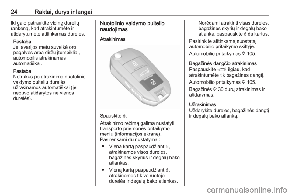 OPEL CROSSLAND X 2019  Savininko vadovas (in Lithuanian) 24Raktai, durys ir langaiIki galo patraukite vidinę durelių
rankeną, kad atrakintumėte ir
atidarytumėte atitinkamas dureles.
Pastaba
Jei avarijos metu suveikė oro
pagalvės arba diržų įtempik