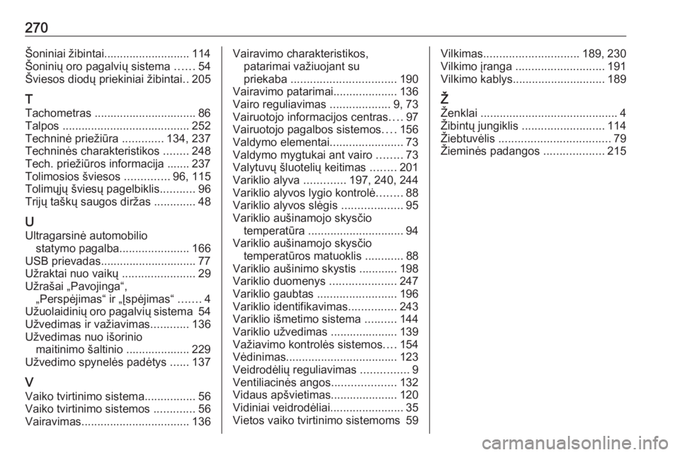 OPEL CROSSLAND X 2019  Savininko vadovas (in Lithuanian) 270Šoniniai žibintai........................... 114
Šoninių oro pagalvių sistema  ......54
Šviesos diodų priekiniai žibintai ..205
T
Tachometras ................................ 86
Talpos  ...