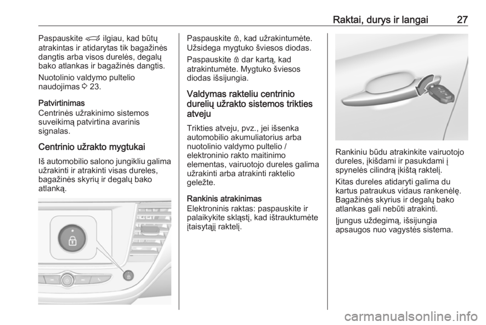 OPEL CROSSLAND X 2019  Savininko vadovas (in Lithuanian) Raktai, durys ir langai27Paspauskite P ilgiau, kad būtų
atrakintas ir atidarytas tik bagažinės
dangtis arba visos durelės, degalų
bako atlankas ir bagažinės dangtis.
Nuotolinio valdymo pulteli