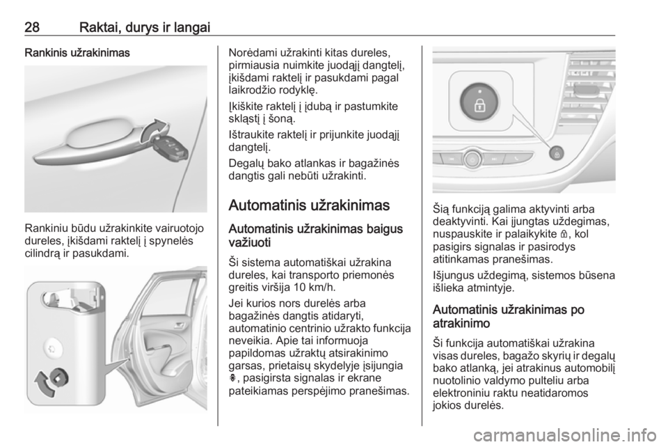 OPEL CROSSLAND X 2019  Savininko vadovas (in Lithuanian) 28Raktai, durys ir langaiRankinis užrakinimas
Rankiniu būdu užrakinkite vairuotojo
dureles, įkišdami raktelį į spynelės
cilindrą ir pasukdami.
Norėdami užrakinti kitas dureles,
pirmiausia n