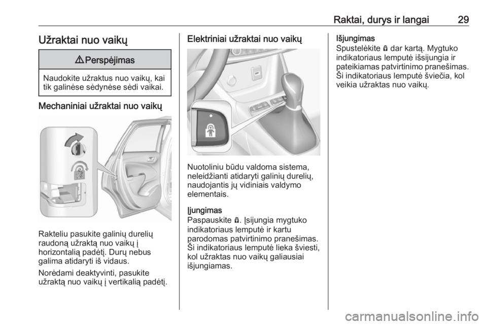 OPEL CROSSLAND X 2019  Savininko vadovas (in Lithuanian) Raktai, durys ir langai29Užraktai nuo vaikų9Perspėjimas
Naudokite užraktus nuo vaikų, kai
tik galinėse sėdynėse sėdi vaikai.
Mechaniniai užraktai nuo vaikų
Rakteliu pasukite galinių dureli