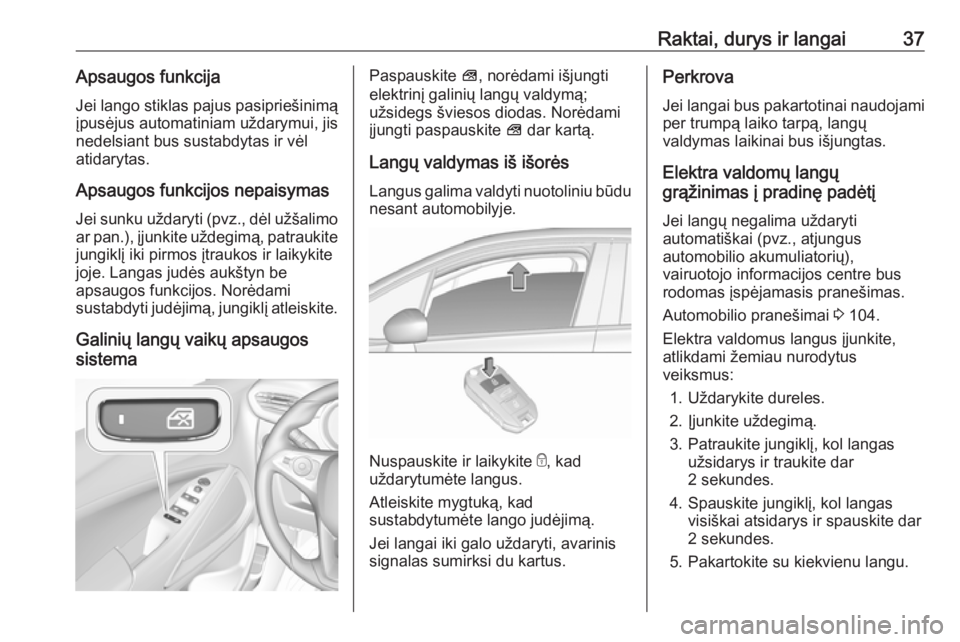 OPEL CROSSLAND X 2019  Savininko vadovas (in Lithuanian) Raktai, durys ir langai37Apsaugos funkcijaJei lango stiklas pajus pasipriešinimą
įpusėjus automatiniam uždarymui, jis
nedelsiant bus sustabdytas ir vėl atidarytas.
Apsaugos funkcijos nepaisymas
