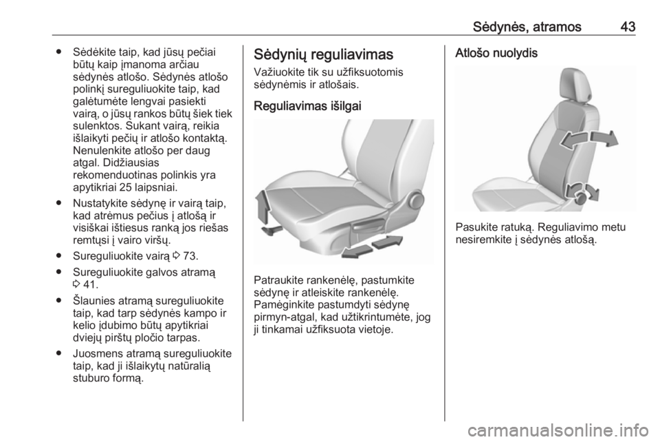 OPEL CROSSLAND X 2019  Savininko vadovas (in Lithuanian) Sėdynės, atramos43● Sėdėkite taip, kad jūsų pečiaibūtų kaip įmanoma arčiau
sėdynės atlošo. Sėdynės atlošo
polinkį sureguliuokite taip, kad
galėtumėte lengvai pasiekti
vairą, o j