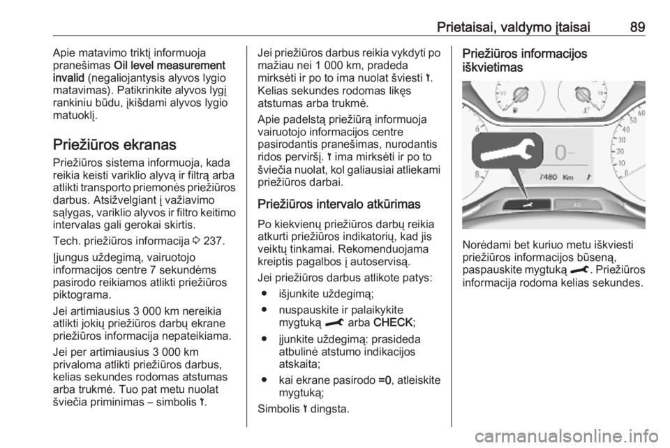 OPEL CROSSLAND X 2019  Savininko vadovas (in Lithuanian) Prietaisai, valdymo įtaisai89Apie matavimo triktį informuoja
pranešimas  Oil level measurement
invalid  (negaliojantysis alyvos lygio
matavimas). Patikrinkite alyvos lygį
rankiniu būdu, įkišdam