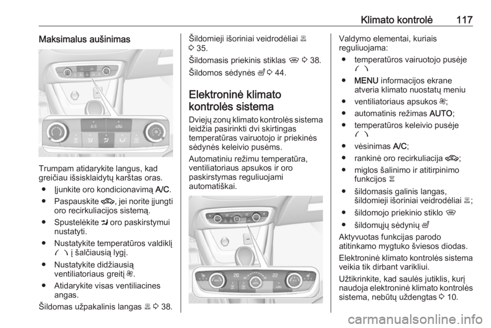 OPEL CROSSLAND X 2019.75 Savininko vadovas (in Lithuanian) Klimato kontrolė117Maksimalus aušinimas
Trumpam atidarykite langus, kad
greičiau išsisklaidytų karštas oras.
● Įjunkite oro kondicionavimą A/C.
● Paspauskite 4, jei norite įjungti
oro r OPEL CROSSLAND X 2019.75 Savininko vadovas (in Lithuanian) Klimato kontrolė117Maksimalus aušinimas
Trumpam atidarykite langus, kad
greičiau išsisklaidytų karštas oras.
● Įjunkite oro kondicionavimą A/C.
● Paspauskite 4, jei norite įjungti
oro r