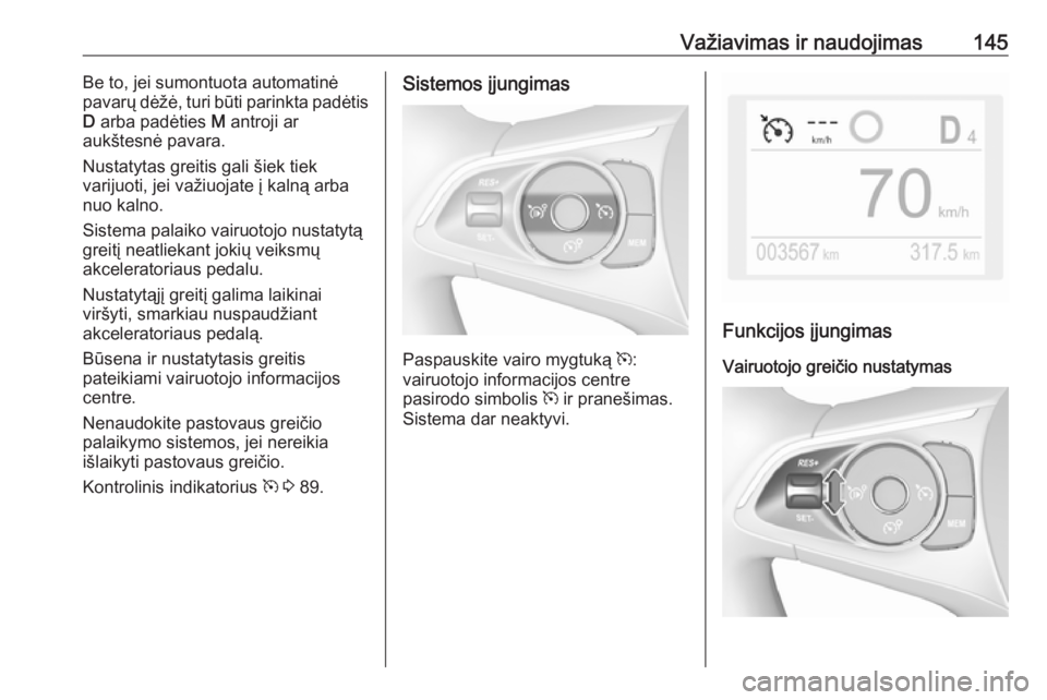 OPEL CROSSLAND X 2019.75 Savininko vadovas (in Lithuanian) Važiavimas ir naudojimas145Be to, jei sumontuota automatinė
pavarų dėžė, turi būti parinkta padėtis
D arba padėties M antroji ar
aukštesnė pavara.
Nustatytas greitis gali šiek tiek
varij OPEL CROSSLAND X 2019.75 Savininko vadovas (in Lithuanian) Važiavimas ir naudojimas145Be to, jei sumontuota automatinė
pavarų dėžė, turi būti parinkta padėtis
D arba padėties M antroji ar
aukštesnė pavara.
Nustatytas greitis gali šiek tiek
varij