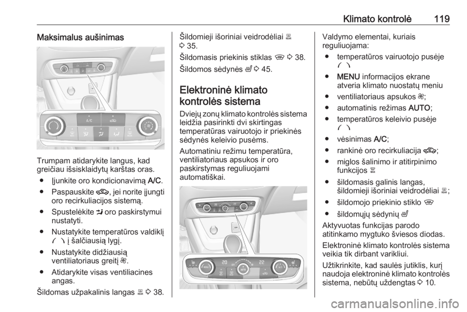 OPEL CROSSLAND X 2020 Savininko vadovas (in Lithuanian) Klimato kontrolė119Maksimalus aušinimas
Trumpam atidarykite langus, kad
greičiau išsisklaidytų karštas oras.
● Įjunkite oro kondicionavimą A/C.
● Paspauskite 4, jei norite įjungti
oro r OPEL CROSSLAND X 2020 Savininko vadovas (in Lithuanian) Klimato kontrolė119Maksimalus aušinimas
Trumpam atidarykite langus, kad
greičiau išsisklaidytų karštas oras.
● Įjunkite oro kondicionavimą A/C.
● Paspauskite 4, jei norite įjungti
oro r