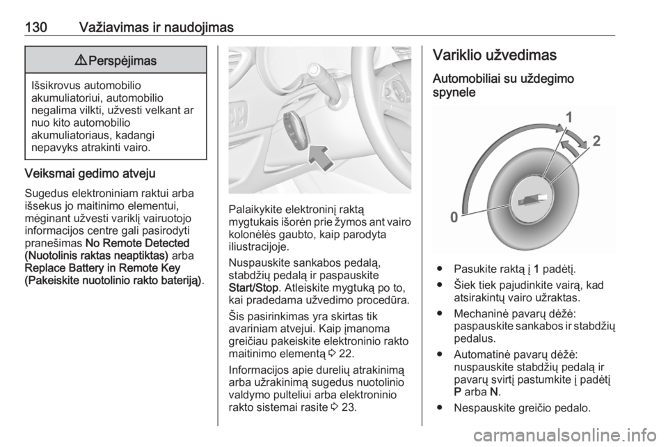 OPEL CROSSLAND X 2020  Savininko vadovas (in Lithuanian) 130Važiavimas ir naudojimas9Perspėjimas
Išsikrovus automobilio
akumuliatoriui, automobilio
negalima vilkti, užvesti velkant ar
nuo kito automobilio
akumuliatoriaus, kadangi
nepavyks atrakinti vair