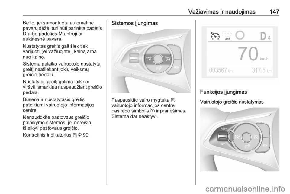 OPEL CROSSLAND X 2020 Savininko vadovas (in Lithuanian) Važiavimas ir naudojimas147Be to, jei sumontuota automatinė
pavarų dėžė, turi būti parinkta padėtis
D arba padėties M antroji ar
aukštesnė pavara.
Nustatytas greitis gali šiek tiek
varij OPEL CROSSLAND X 2020 Savininko vadovas (in Lithuanian) Važiavimas ir naudojimas147Be to, jei sumontuota automatinė
pavarų dėžė, turi būti parinkta padėtis
D arba padėties M antroji ar
aukštesnė pavara.
Nustatytas greitis gali šiek tiek
varij