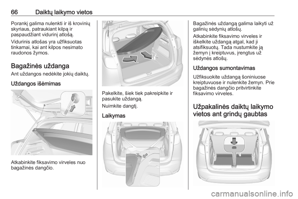 OPEL CROSSLAND X 2020  Savininko vadovas (in Lithuanian) 66Daiktų laikymo vietosPorankį galima nulenkti ir iš krovinių
skyriaus, patraukiant kilpą ir
paspaudžiant vidurinį atlošą.
Vidurinis atlošas yra užfiksuotas
tinkamai, kai ant kilpos nesimat