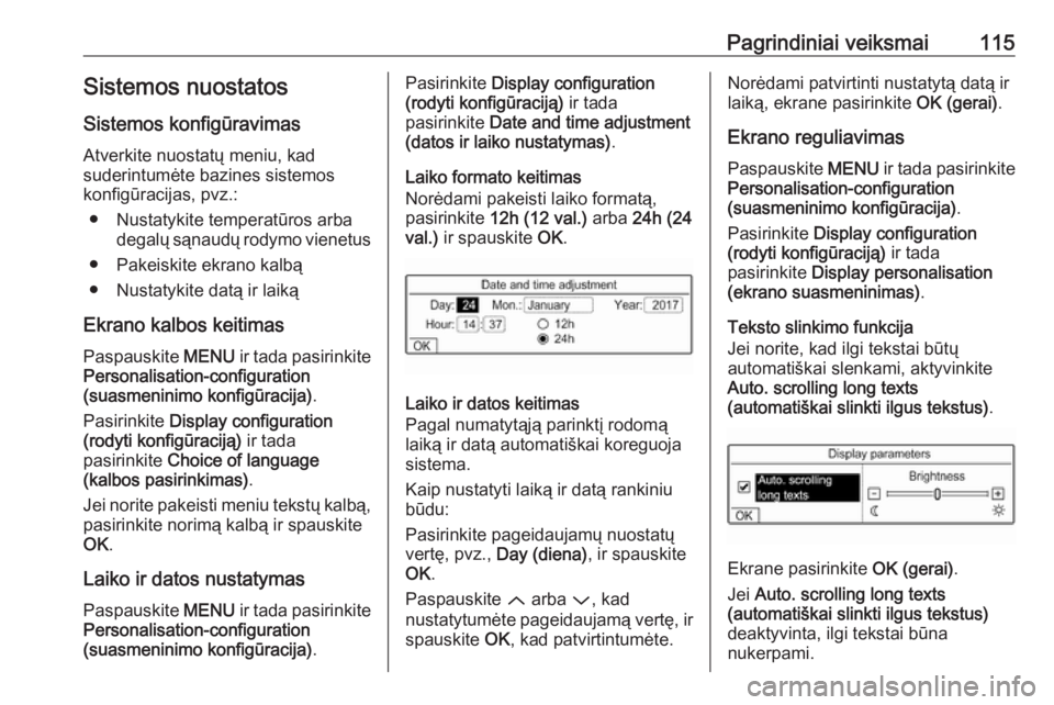 OPEL GRANDLAND X 2018  Informacijos ir pramogų sistemos vadovas (in Lithuanian) Pagrindiniai veiksmai115Sistemos nuostatosSistemos konfigūravimas
Atverkite nuostatų meniu, kad
suderintumėte bazines sistemos
konfigūracijas, pvz.:
● Nustatykite temperatūros arba degalų sąn