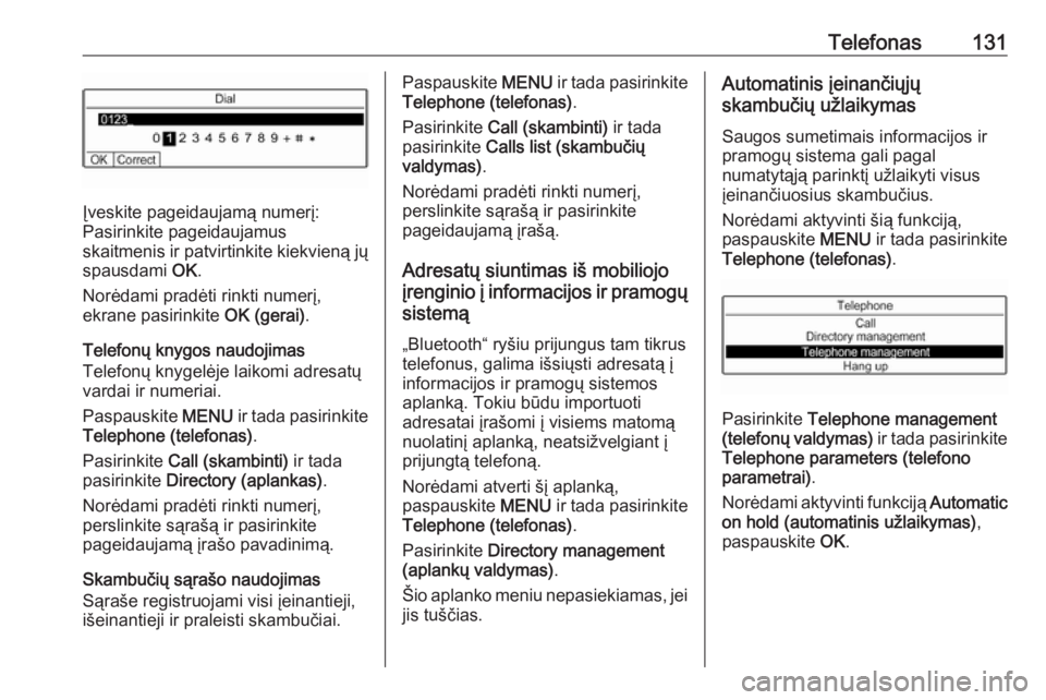 OPEL GRANDLAND X 2018  Informacijos ir pramogų sistemos vadovas (in Lithuanian) Telefonas131
Įveskite pageidaujamą numerį:
Pasirinkite pageidaujamus
skaitmenis ir patvirtinkite kiekvieną jų
spausdami  OK.
Norėdami pradėti rinkti numerį,
ekrane pasirinkite  OK (gerai).
Tel
