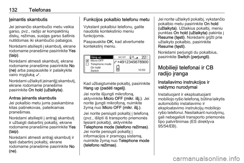 OPEL GRANDLAND X 2018  Informacijos ir pramogų sistemos vadovas (in Lithuanian) 132TelefonasĮeinantis skambutis
Jei įeinančio skambučio metu veikia
garso, pvz., radijo ar kompaktinių
diskų, režimas, susijęs garso šaltinis
nutildomas iki skambučio pabaigos.
Norėdami ats