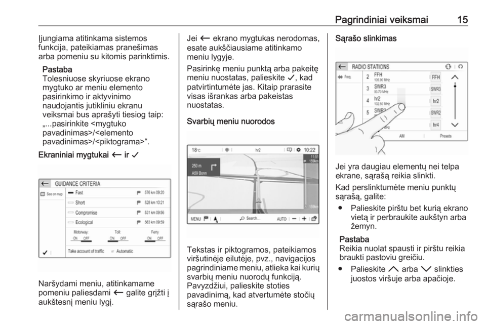 OPEL GRANDLAND X 2018  Informacijos ir pramogų sistemos vadovas (in Lithuanian) Pagrindiniai veiksmai15Įjungiama atitinkama sistemos
funkcija, pateikiamas pranešimas
arba pomeniu su kitomis parinktimis.
Pastaba
Tolesniuose skyriuose ekrano
mygtuko ar meniu elemento
pasirinkimo 