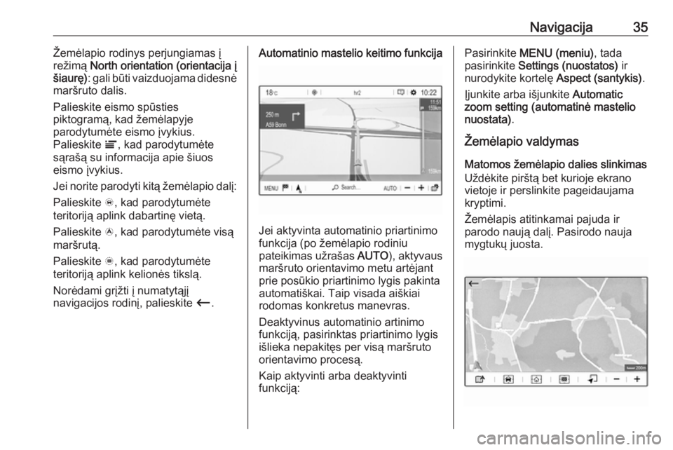OPEL GRANDLAND X 2018  Informacijos ir pramogų sistemos vadovas (in Lithuanian) Navigacija35Žemėlapio rodinys perjungiamas į
režimą  North orientation (orientacija į
šiaurę) : gali būti vaizduojama didesnė
maršruto dalis.
Palieskite eismo spūsties
piktogramą, kad že