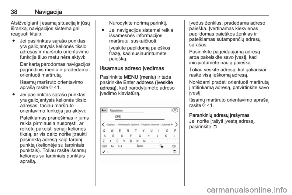 OPEL GRANDLAND X 2018  Informacijos ir pramogų sistemos vadovas (in Lithuanian) 38NavigacijaAtsižvelgiant į esamą situaciją ir jūsų
išranką, navigacijos sistema gali
reaguoti kitaip:
● Jei pasirinktas sąrašo punktas yra galiojantysis kelionės tiksloadresas ir maršru