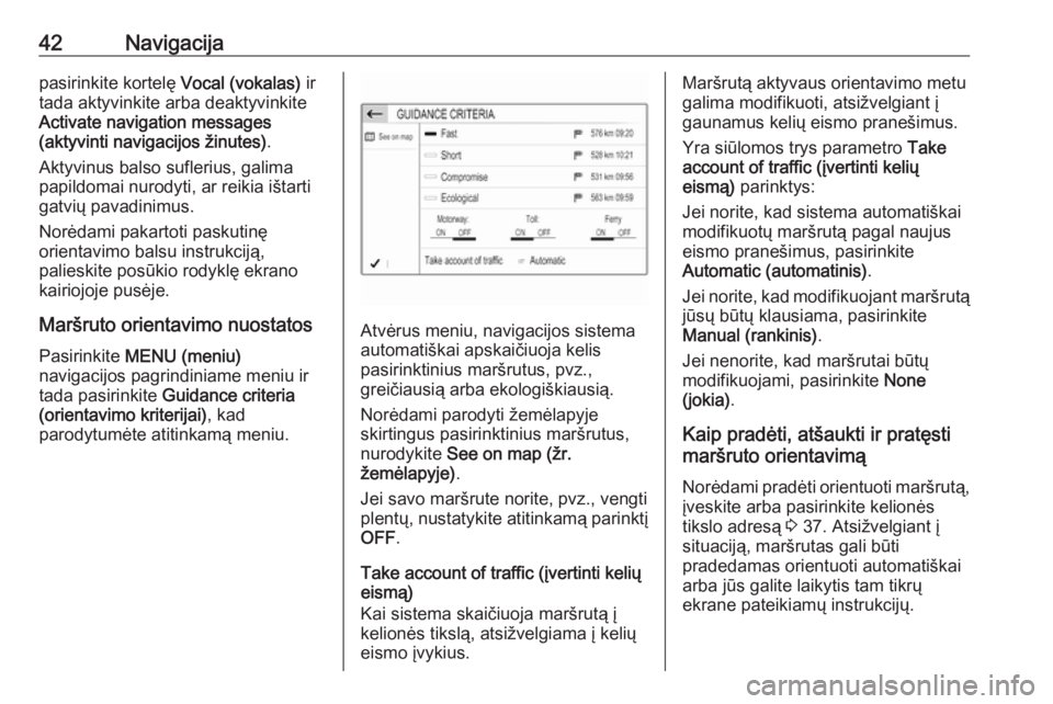 OPEL GRANDLAND X 2018  Informacijos ir pramogų sistemos vadovas (in Lithuanian) 42Navigacijapasirinkite kortelę Vocal (vokalas) ir
tada aktyvinkite arba deaktyvinkite
Activate navigation messages
(aktyvinti navigacijos žinutes) .
Aktyvinus balso suflerius, galima
papildomai nur