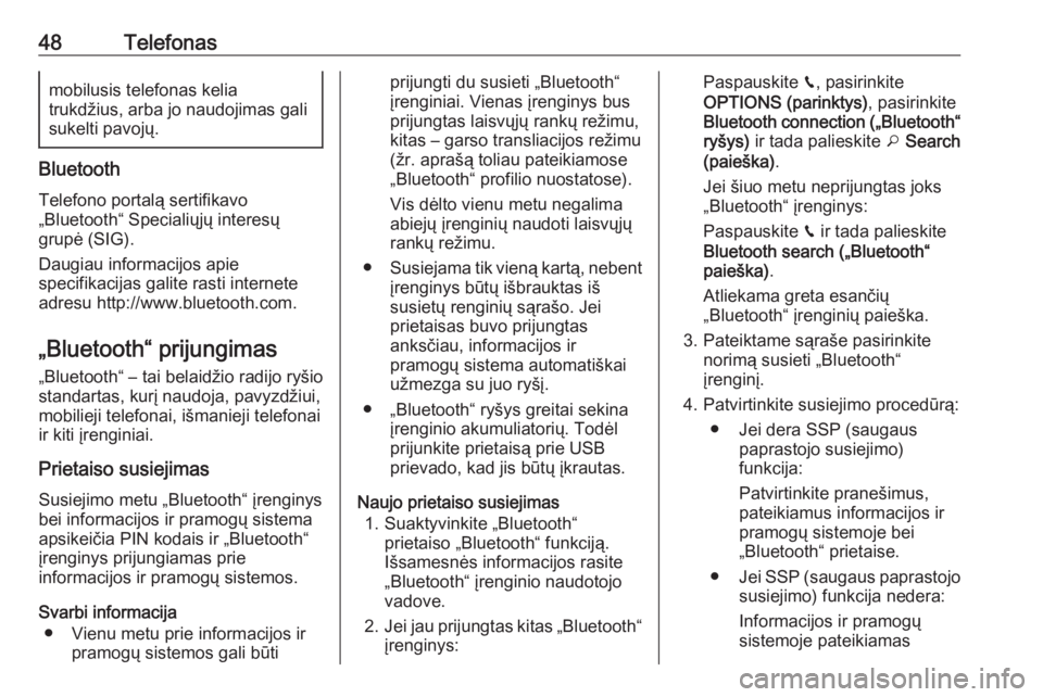 OPEL GRANDLAND X 2018  Informacijos ir pramogų sistemos vadovas (in Lithuanian) 48Telefonasmobilusis telefonas kelia
trukdžius, arba jo naudojimas gali
sukelti pavojų.
Bluetooth
Telefono portalą sertifikavo
„Bluetooth“ Specialiųjų interesų
grupė (SIG).
Daugiau informac