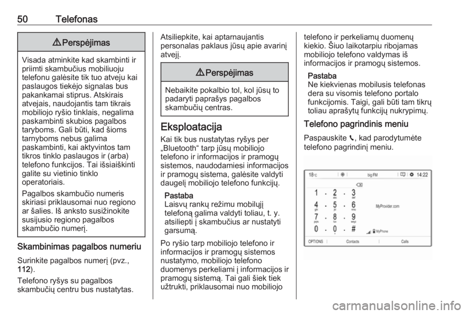OPEL GRANDLAND X 2018  Informacijos ir pramogų sistemos vadovas (in Lithuanian) 50Telefonas9Perspėjimas
Visada atminkite kad skambinti ir
priimti skambučius mobiliuoju
telefonu galėsite tik tuo atveju kai
paslaugos tiekėjo signalas bus
pakankamai stiprus. Atskirais
atvejais, 